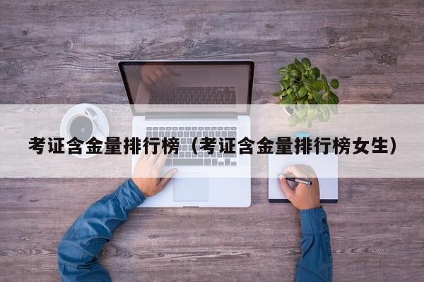 考证含金量排行榜（考证含金量排行榜女生）